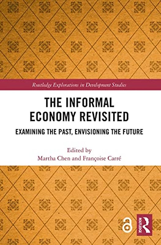 The Informal Economy Revisited: Examining the Past, Envisioning the Future (Routledge Explorations in Development Studies)