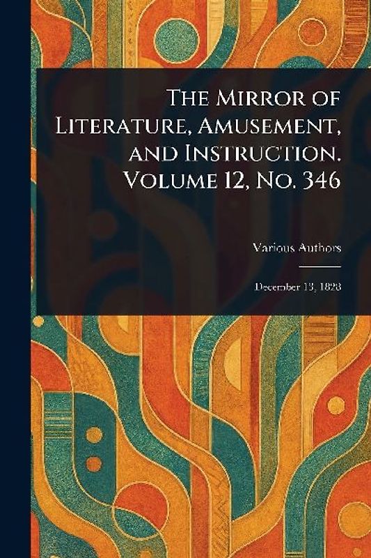 The Mirror of Literature, Amusement, and Instruction. Volume 12, No. 346