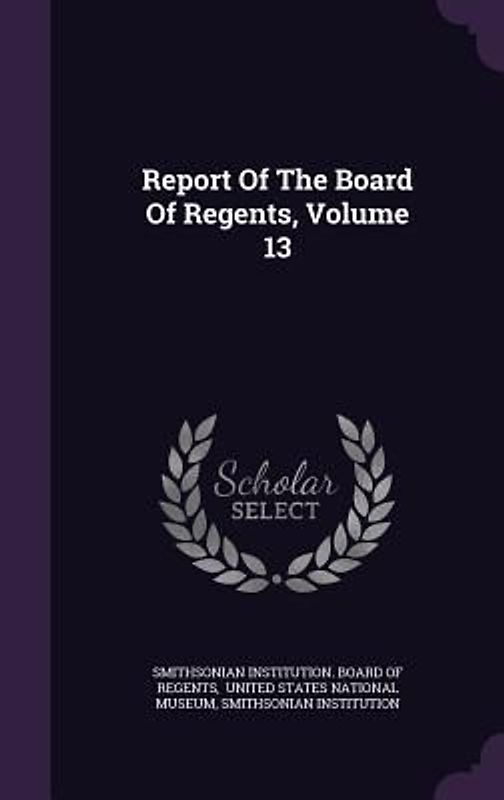 Report Of The Board Of Regents, Volume 13