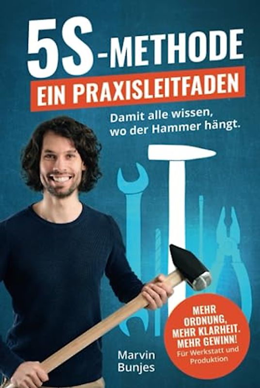 5S-Methode: Ein Praxisleitfaden - Damit alle wissen, wo der Hammer hängt. Mehr Ordnung, mehr Klarheit. Mehr Gewinn! | Für Werkstatt und Produktion: [SONDEREDITION IN FARBE]