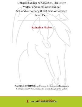 Untersuchungen zu Ursachen, klinischem Verlauf und Komplikationen der Schlundverstopfung (Obstipatio oesophagi) beim Pferd