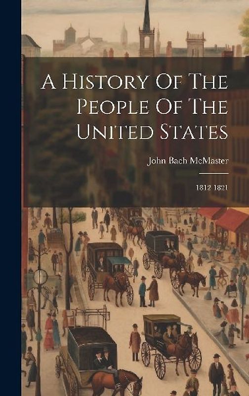 A History Of The People Of The United States: 1812-1821