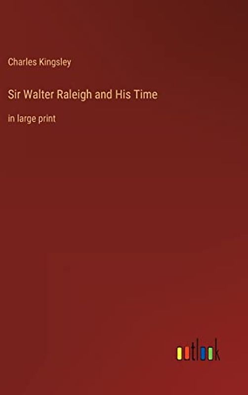 Sir Walter Raleigh and His Time: in large print