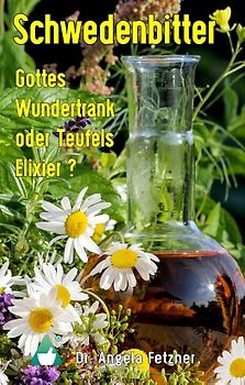 Schwedenbitter - Gottes Wundertrank oder Teufels Elixier?