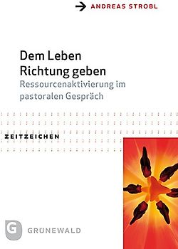 Dem Leben Richtung geben - Ressourcenaktivierung im pastoralen Gespräch