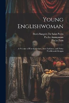 Young Englishwoman: A Volume of Pure Literature, New Fashions, and Pretty Needlework Designs