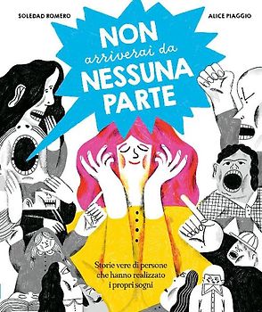 Non arriverai da nessuna parte. Storie vere di persone che hanno realizzato i propri sogni