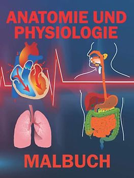 Anatomie Und Physiologie Malbuch: Ein Einfacher Weg Lernen Sie Anatomie Und Biologie