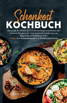 Schonkost Kochbuch! Das große Kochbuch mit 150 entzündungshemmenden & leckeren Rezepten!