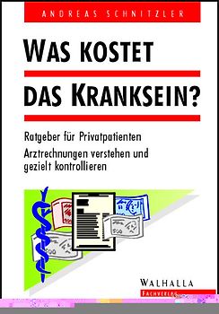 Was kostet das Kranksein?. Alles, was der Privatpatient wissen sollte: Gebührenordnungen für Ärzte und Zahnärzte, Gebühren der Heilpraktiker und Heilhilfsberufe, Bundespflegesatzverordnung