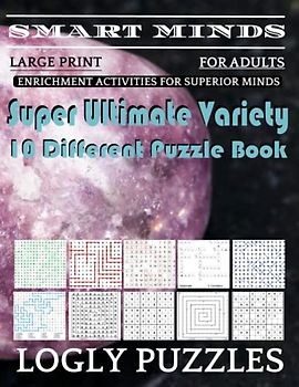 Smart Minds -Variety 10 Different Puzzle Book For Adults: Ultimate Variety Puzzles Large-Print Word Search, Word Maze .Word Spiral ,Word Angles, ... Crossword And Sudoku Easy , Medium And Hard