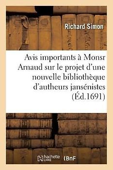Avis Importants À Monsr Arnaud, Sur Le Projet d'Une Nouvelle Bibliothèque d'Autheurs Jansénistes