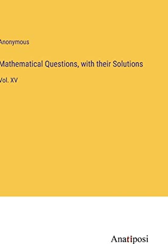 Mathematical Questions, with their Solutions: Vol. XV