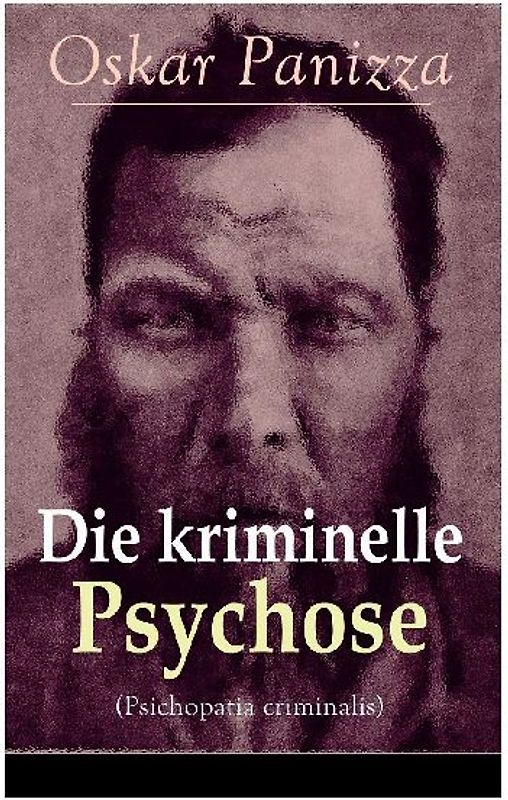 Die kriminelle Psychose (Psichopatia criminalis): Anleitung um die vom Gericht für notwendig erkannten Geisteskrankheiten psychiatrisch zu eruïren und