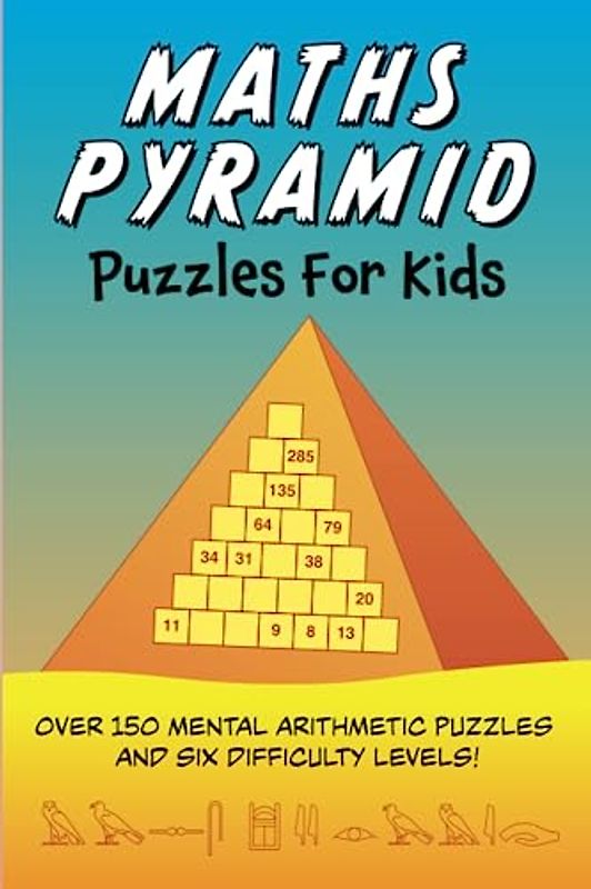 Maths Pyramid Puzzles for Kids: Over 150 mental arithmetic puzzles and six difficulty levels!