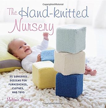 The Hand-Knitted Nursery: 35 Gorgeous Designs for Furnishings, Clothes and Toys - Porter, Melanie