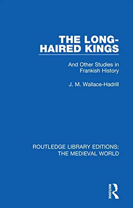 The Long-Haired Kings: And Other Studies in Frankish History (Routledge Library Editions: the Medieval World)