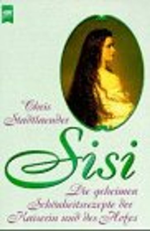 Sisi. Die geheimen Schönheitsrezepte der Kaiserin und des Hofes