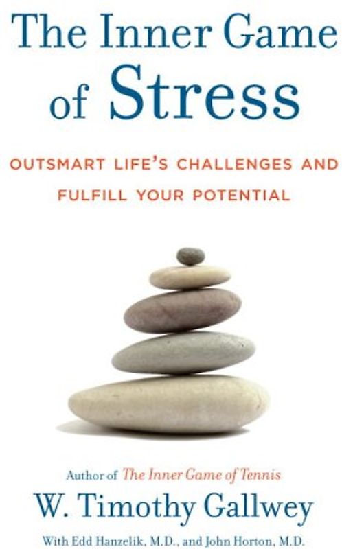 The Inner Game of Stress: Outsmart Life's Challenges and Fulfill Your Potential - W. Timothy Gallwey
