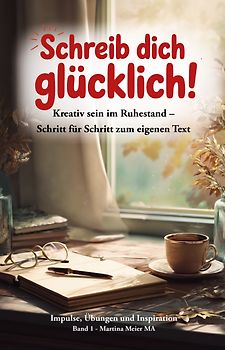 Schreib dich glücklich! Kreativ sein im Ruhestand – Schritt für Schritt zum eigenen Text Bd. 1