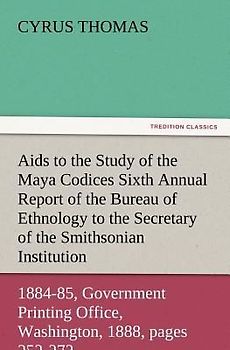 Aids to the Study of the Maya Codices Sixth Annual Report of the Bureau of Ethnology to the Secretary of the Smithsonian Institution, 1884-85, Government Printing Office, Washington, 1888, pages 253-372