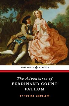 The Adventures of Ferdinand Count Fathom: The 1753 Early Gothic Literary Classic