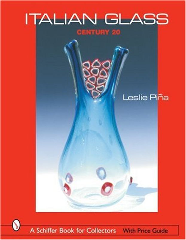 Italian Glass: Century 20 (Schiffer Book for Collectors with Price Guide) - Leslie Pina