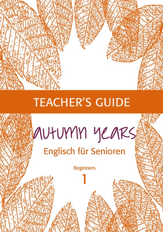 Autumn Years - Englisch für Senioren 1 - Beginners - Teacher's Guide