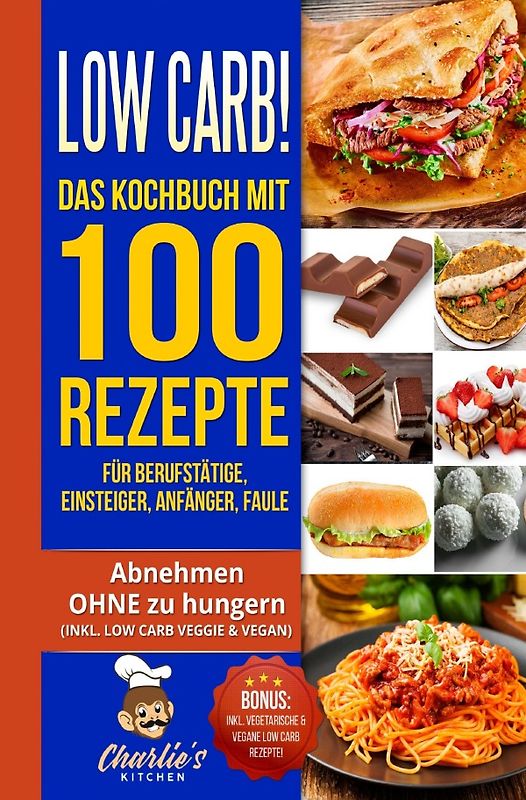 Low Carb! Das Kochbuch mit 100 Rezepte für Berufstätige, Einsteiger, Anfänger, Faule