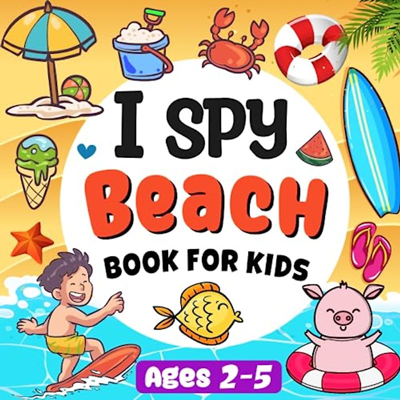 I Spy Beach Book For Kids Ages 2-5: Summer Activity Book For Kids: A Fun Beach Guessing Game Picture Book For Toddlers And Kindergartners(Summer Books For Kids)