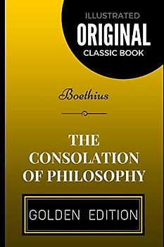 The Consolation of Philosophy: By Boethius - Illustrated