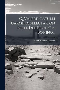 Q. Valerii Catulli Carmina Selecta Con Note Del Prof. G.b. Bonino...