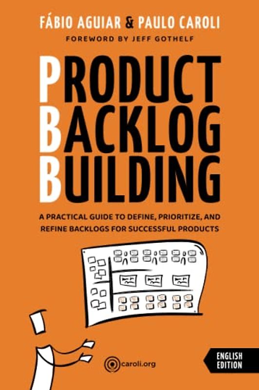 Product Backlog Building: A practical guide to define, prioritize and refine backlogs for successful products