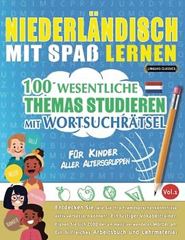NIEDERLÄNDISCH MIT SPAß LERNEN - FÜR KINDER: ALLER ALTERSGRUPPEN – 100 WESENTLICHE THEMAS STUDIEREN MIT WORTSUCHRÄTSEL - VOL.1: Entdecken Sie, wie Sie ... aktiv verbessern können!