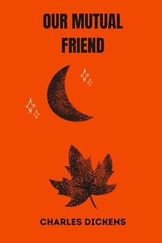 OUR MUTUAL FRIEND by charles dickens