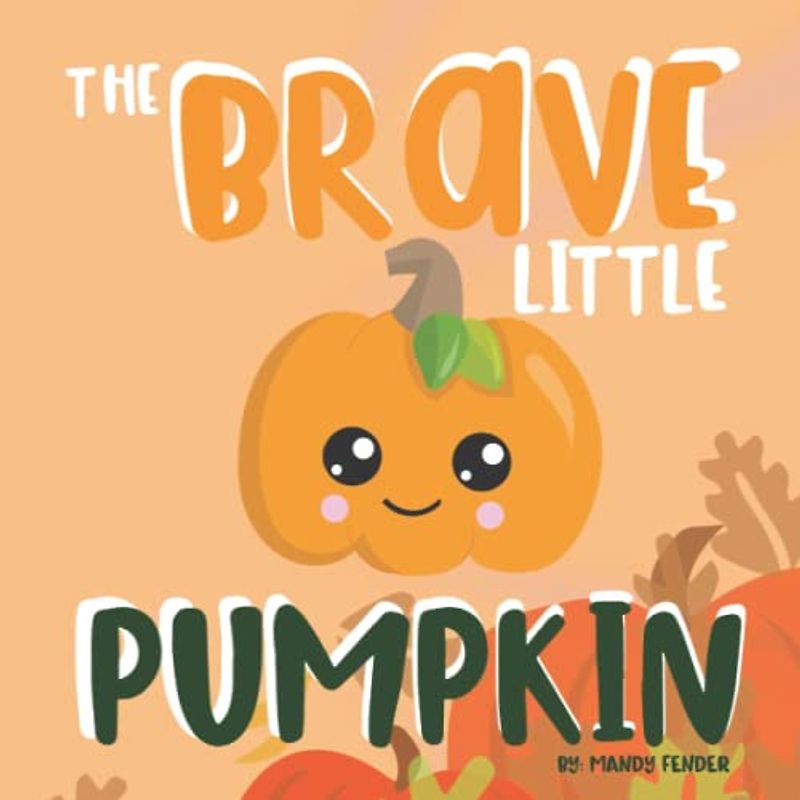 The Brave Little Pumpkin: A Christian Book for Little Ones - When I am afraid, I put my trust in You! Psalm 56:3 - Fall Book for Preschoolers and Kinder