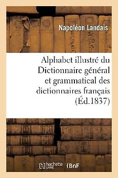 Alphabet Illustré Du Dictionnaire Général Et Grammatical Des Dictionnaires Français