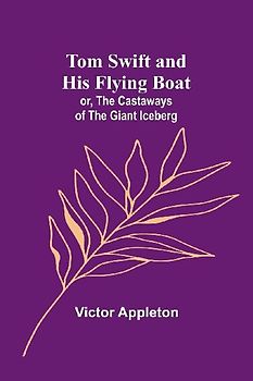 Tom Swift and his flying boat; or, The castaways of the giant iceberg