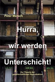 Hurra, wir werden Unterschicht!: Zur Theorie der gesellschaftlichen Reproduktion – 2. Auflage