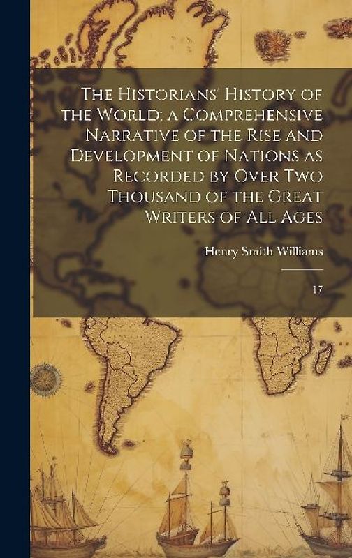 The Historians' History of the World; a Comprehensive Narrative of the Rise and Development of Nations as Recorded by Over two Thousand of the Great W