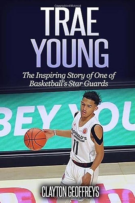 Trae Young: The Inspiring Story of One of Basketball’s Star Guards (Basketball Biography Books)