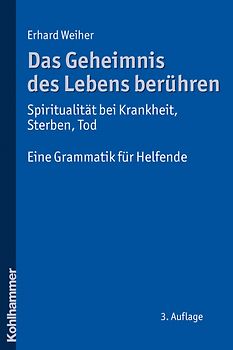 Das Geheimnis des Lebens berühren - Spiritualität bei Krankheit, Sterben, Tod