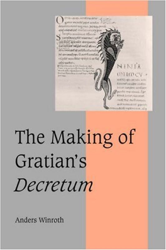 The Making of Gratian's Decretum (Cambridge Studies in Medieval Life and Thought: Fourth Series)