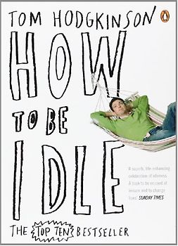 How to Be Idle - Tom Hodgkinson