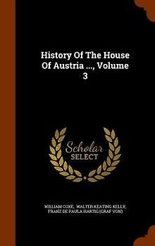History Of The House Of Austria ..., Volume 3