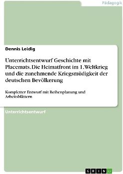 Unterrichtsentwurf Geschichte mit Placemats. Die Heimatfront im 1. Weltkrieg und die zunehmende Kriegsmüdigkeit der deutschen Bevölkerung