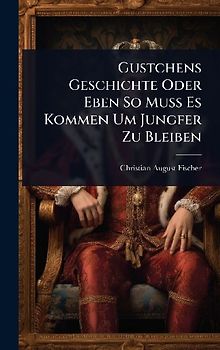 Gustchens Geschichte Oder Eben So Muss Es Kommen Um Jungfer Zu Bleiben