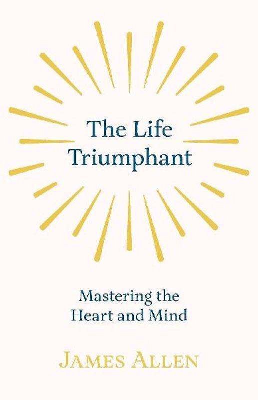 The Life Triumphant - Mastering the Heart and Mind