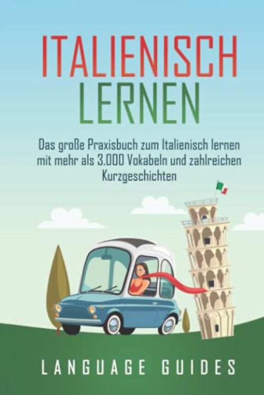 Italienisch lernen: Das große Praxisbuch zum Italienisch lernen mit mehr als 3.000 Vokabeln und zahlreichen Kurzgeschichten