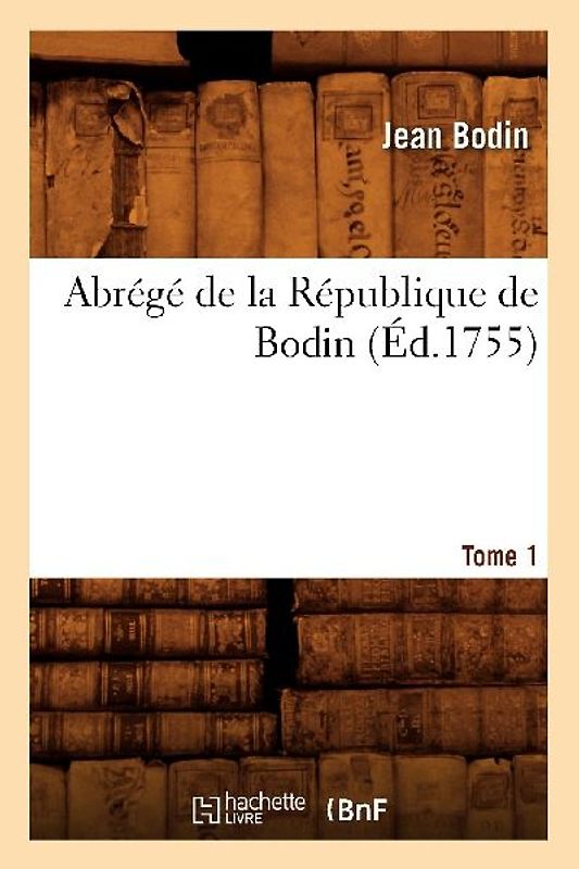 Abrégé de la République de Bodin. Tome 1 (Éd.1755)